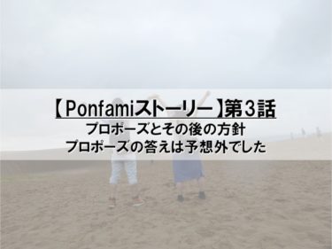 【Ponfami第3話】プロポーズとその後の方針
