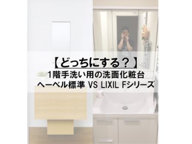 【どっちにする？】1階手洗い用洗面台 へーベル標準 VS LIXIL Fシリーズ